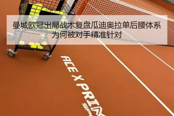曼城欧冠出局战术复盘瓜迪奥拉单后腰体系为何被对手精准针对