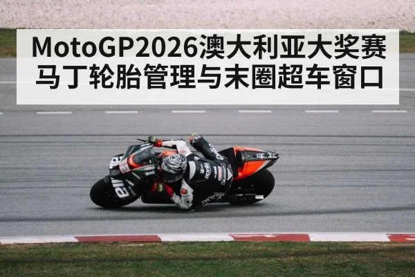 MotoGP2026澳大利亚大奖赛 马丁轮胎管理与末圈超车窗口